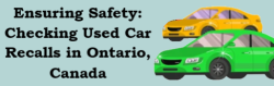 Ensuring Safety: Checking Used Car Recalls in Ontario, Canada 