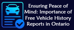 Ensuring Peace of Mind: Importance of Free Vehicle History Reports in Ontario 